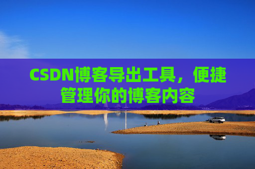 CSDN博客导出工具，便捷管理你的博客内容